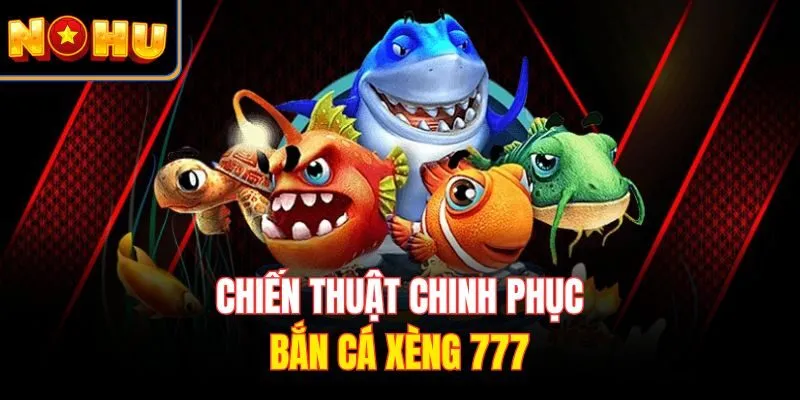 Chiến thuật chinh phục bắn cá xèng 777