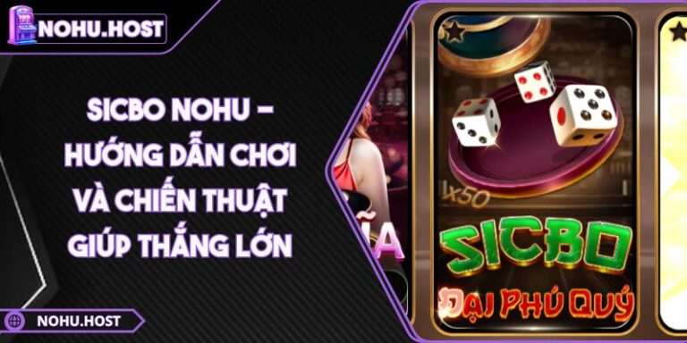 Sicbo NOHU - Hướng Dẫn Chơi Và Chiến Thuật Giúp Thắng Lớn